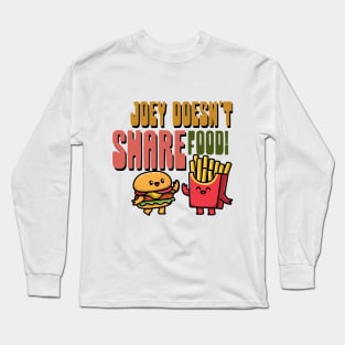 Joey Doesn't Share Food Long Sleeve T-Shirt